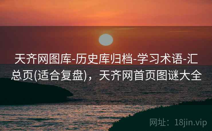 天齐网图库-历史库归档-学习术语-汇总页(适合复盘)，天齐网首页图谜大全