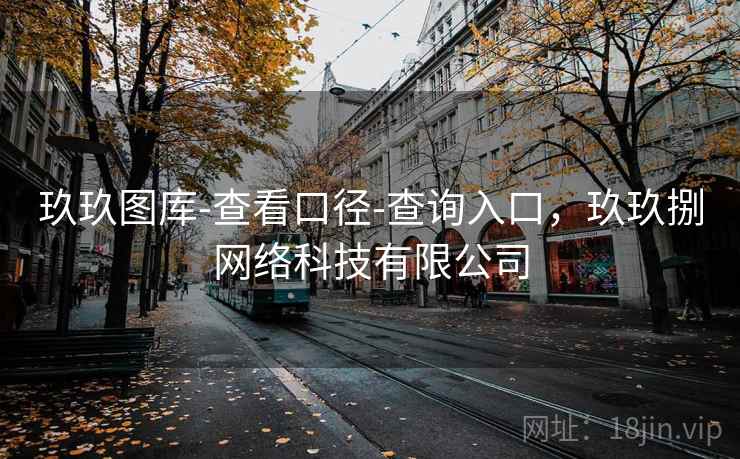 玖玖图库-查看口径-查询入口，玖玖捌网络科技有限公司